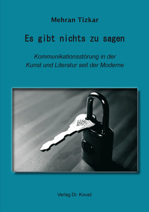 Es gibt nichts zu sagen – Kommunikationsstörung in der Kunst und Literatur seit der Moderne von Tizkar,  Mehran