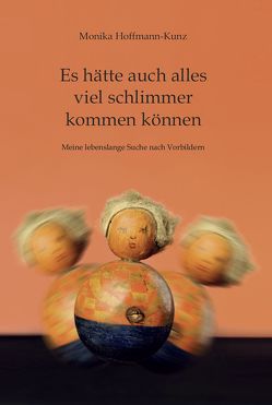 Es hätte auch alles viel schlimmer kommen können von Hoffmann-Kunz,  Monika