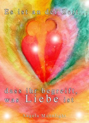 Es ist an der Zeit, dass ihr begreift, was Liebe ist von Moonlight,  Angela, Peters,  Bettina, Peters,  Torsten