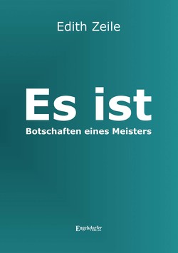 Es ist – Botschaften eines Meisters von Zeile,  Edith