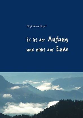 Es ist der Anfang und nicht das Ende von Riegel,  Birgit Anna