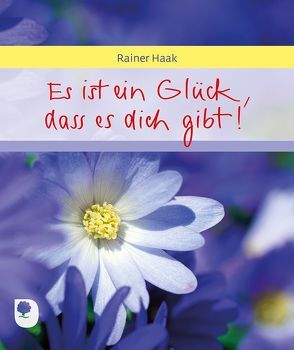 Es ist ein Glück, dass es dich gibt von Haak,  Rainer