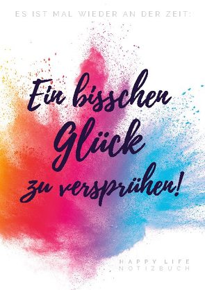 Es ist mal wieder an der Zeit: Ein bisschen Glück zu versprühen! von Jacob,  Sanni M., Notizbuch,  Happy Life