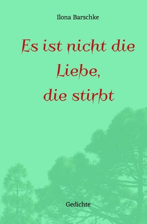 Es ist nicht die Liebe, die stirbt von Barschke,  Ilona