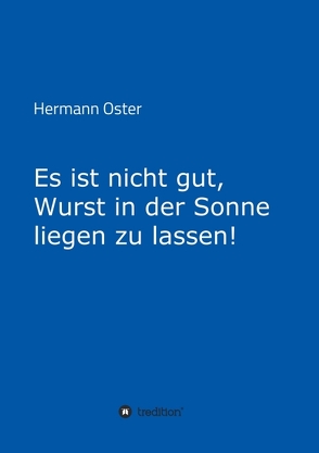 Es ist nicht gut, Wurst in der Sonne liegen zu lassen! von Oster,  Hermann