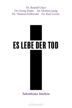 Es lebe der Tod von Cernic,  Dr. Karl, Frühwald,  Dr. Thomas, Janig,  Dr. Herbert, Likar,  Dr. Rudolf, Pinter,  Dr. Georg