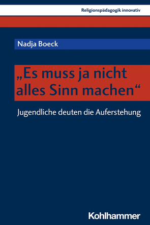 „Es muss ja nicht alles Sinn machen“ von Boeck,  Nadja, Burrichter,  Rita, Grümme,  Bernhard, Mendl,  Hans, Pirner,  Manfred L., Rothgangel,  Martin, Schlag,  Thomas