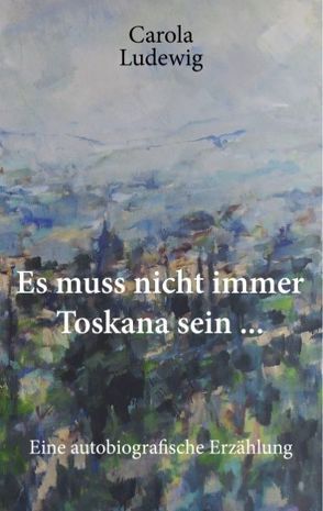 Es muss nicht immer Toskana sein … von Ludewig,  Carola