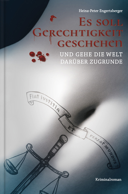 Es soll Gerechtigkeit geschehen und gehe die Welt darüber zugrunde von Engertsberger,  Heinz-Peter