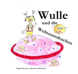 Es soll mehrere Abenteuer geben / Wulle und die Weltraumdrachen von Wimmer,  Birgit, Wimmer,  Katharina