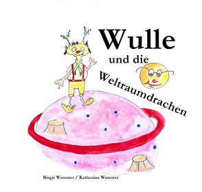 Es soll mehrere Abenteuer geben / Wulle und die Weltraumdrachen von Wimmer,  Birgit, Wimmer,  Katharina