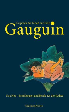 Es sprach der Mond zur Erde. Noa Noa – Erzählungen und Briefe aus der Südsee von Bernauer,  Markus, Gauguin,  Paul