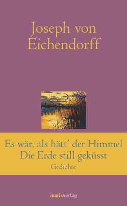 Es war, als hätt‘ der Himmel die Erde still geküsst von Eichendorff,  Joseph von, Simm,  Hans-Joachim