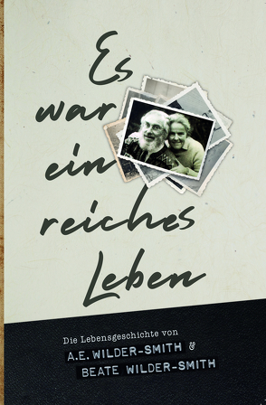 Es war ein reiches Leben von Wilder-Smith,  A.E. und Beate