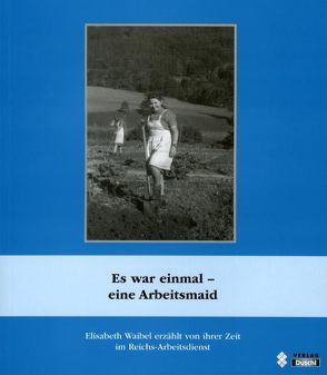 Es war einmal – eine Arbeitsmaid von Waibel,  Elisabeth