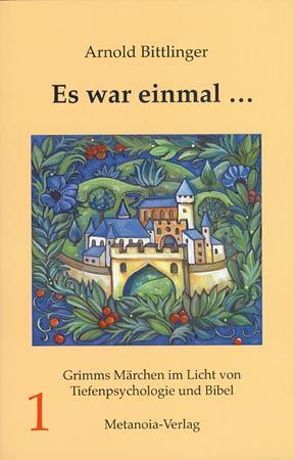 Es war einmal …. Grimms Märchen im Licht von Tiefenpsychologie und Bibel von Bittlinger,  Arnold