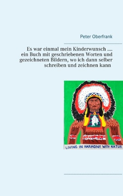 Es war einmal mein Kinderwunsch …. ein Buch mit geschriebenen Worten und gezeichneten Bildern, wo ich dann selber schreiben und zeichnen kann von Oberfrank,  Peter