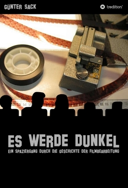 Es werde dunkel – Ein Spaziergang durch die Geschichte der Filmbearbeitung von Sack,  Günter