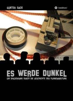 Es werde dunkel – Ein Spaziergang durch die Geschichte der Filmbearbeitung von Sack,  Günter