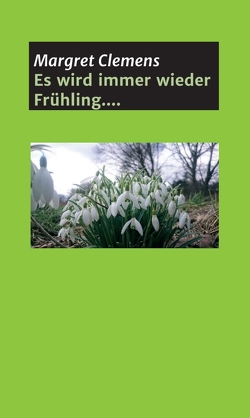 Es wird immer wieder Frühling…. von Clemens,  Margret