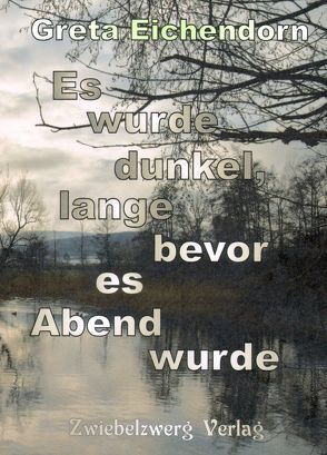 Es wurde dunkel, lange bevor es Abend wurde von Eichendorn,  Greta, Laufenburg,  Heike