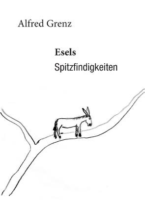 Esels Spitzfindigkeiten von Grenz,  Alfred