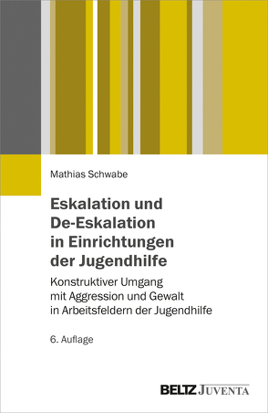 Eskalation und De-Eskalation in Einrichtungen der Jugendhilfe von Schwabe,  Mathias