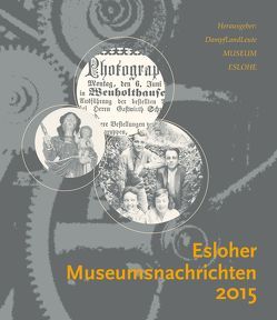 Esloher Museumsnachrichten 2015 von Beckmann,  Werner, Bruns,  Alfred, Bunne,  Karl, Bürger,  Peter, Dürr,  Hans, Eberhardt,  Ilse, Franzen,  Rudolf, König,  Ursula, Lindemann,  Else, Rischen,  Mathilde, Schulte,  Gudrun, Söbbeler,  Fritz, Tillmann,  Siegbert