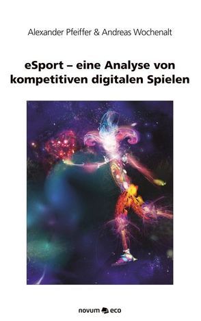 eSport – eine Analyse von kompetitiven digitalen Spielen von Pfeiffer A. & Wochenalt A.