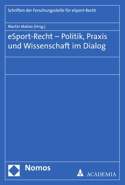 eSport-Recht – Politik, Praxis und Wissenschaft im Dialog von Maties,  Martin