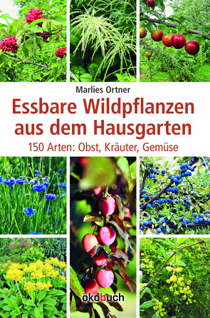 Essbare Wildpflanzen aus dem Hausgarten von Ortner,  Marlies