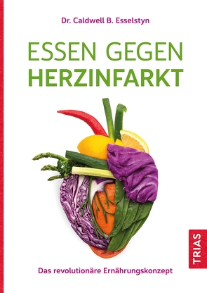 Essen gegen Herzinfarkt von Esselstyn,  Caldwell B.