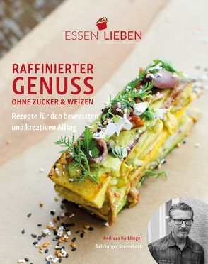 Essen Lieben – Raffinierter Genuss ohne Zucker und Weizen von Kaiblinger,  Andreas