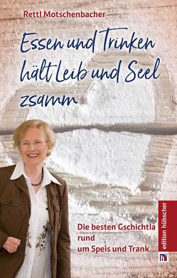 Essen und Trinken hält Leib und Seel zsamm von Motschenbacher,  Rettl