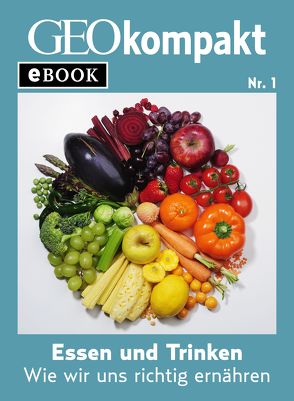 Essen und Trinken: Wie wir uns richtig ernähren (GEOkompakt eBook) von GEO eBook, GEOkompakt