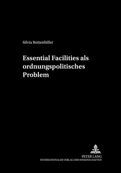 Essential Facilities als ordnungspolitisches Problem von Rottenbiller,  Silvia