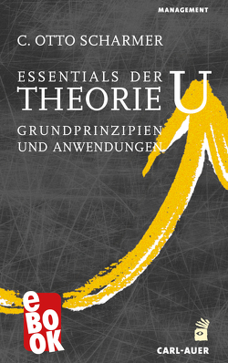 Essentials der Theorie U von Scharmer,  C Otto