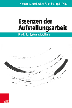 Essenzen der Aufstellungsarbeit von Bourquin,  Peter, Finke,  Holger, Hänsel,  Markus, Homberger,  Harald, Kleve,  Heiko, Kuschik,  Kerstin, Latka,  Thomas, Lier,  Christiane, Lier,  Holger, Mahr,  Albrecht, Müller-Christ,  Georg, Nazarkiewicz,  Kirsten, Netter,  Olivier, Oberzaucher,  Frank, Schmidt,  Annika, Schneider,  Jakob Robert, Weinhold,  Jan, Wild,  Christoph