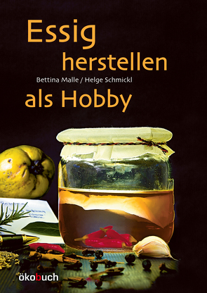 Essig herstellen als Hobby von Malle,  Bettina, Schmickl,  Helge