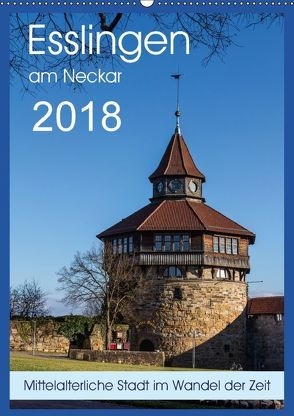 Esslingen am Neckar – Mittelalterliche Stadt im Wandel der Zeit (Wandkalender 2018 DIN A2 hoch) von Eisele,  Horst