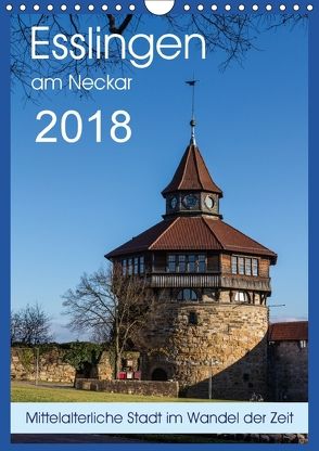 Esslingen am Neckar – Mittelalterliche Stadt im Wandel der Zeit (Wandkalender 2018 DIN A4 hoch) von Eisele,  Horst