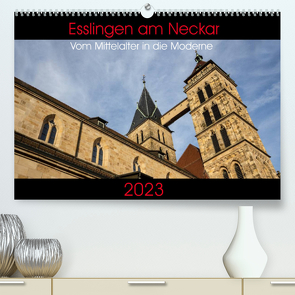 Esslingen am Neckar – Vom Mittelalter in die Moderne (Premium, hochwertiger DIN A2 Wandkalender 2023, Kunstdruck in Hochglanz) von Eisele,  Horst