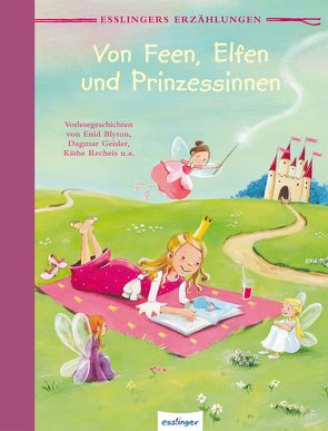 Esslingers Erzählungen: Von Feen, Elfen und Prinzessinnen von Auer,  Martin, Blyton,  Enid, Geisler,  Dagmar, Leberer,  Sven, Rachner,  Marina, Recheis,  Käthe, Sauerhöfer,  Ulrike