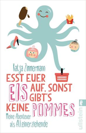 Esst euer Eis auf, sonst gibt’s keine Pommes von Zimmermann,  Katja