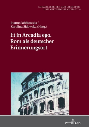 Et in Arcadia ego. Rom als deutscher Erinnerungsort von Jablkowska,  Joanna, Sidowska,  Karolina