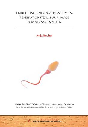 ETABLIERUNG EINES IN-VITRO-SPERMIEN-PENETRATIONSTESTS ZUR ANALYSE BOVINER SAMENZELLEN von Becher,  Anja