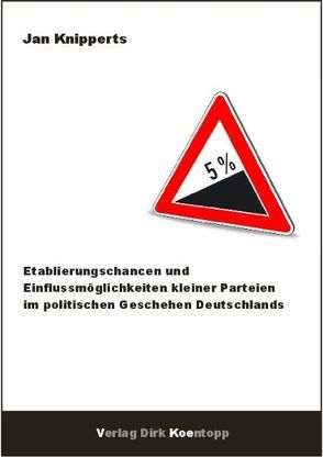 Etablierungschancen und Einflussmöglichkeiten kleiner Parteien im politischen Geschehen Deutschlands von Knipperts,  Jan