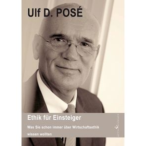 Ethik für Einsteiger – Was Sie schon immer über Wirtschaftsethik wissen wollten von Posé,  Ulf D.