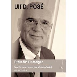 Ethik für Einsteiger – Was Sie schon immer über Wirtschaftsethik wissen wollten von Posé,  Ulf D.