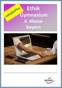 Ethik Gymnasium Bayern 6. Klasse – Fassung LehrplanPlus (mit eingebetteten Videosequenzen) – digitales Buch für die Schule, anpassbar auf jedes Niveau von Park Körner GmbH